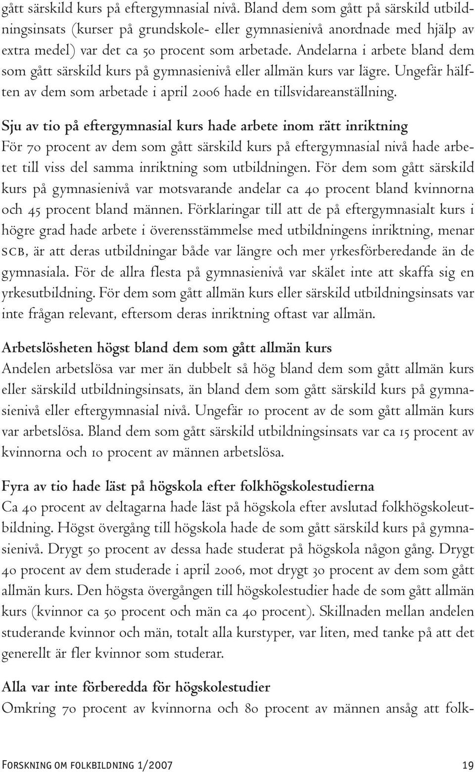 Andelarna i arbete bland dem som gått särskild kurs på gymnasienivå eller allmän kurs var lägre. Ungefär hälften av dem som arbetade i april 2006 hade en tillsvidareanställning.