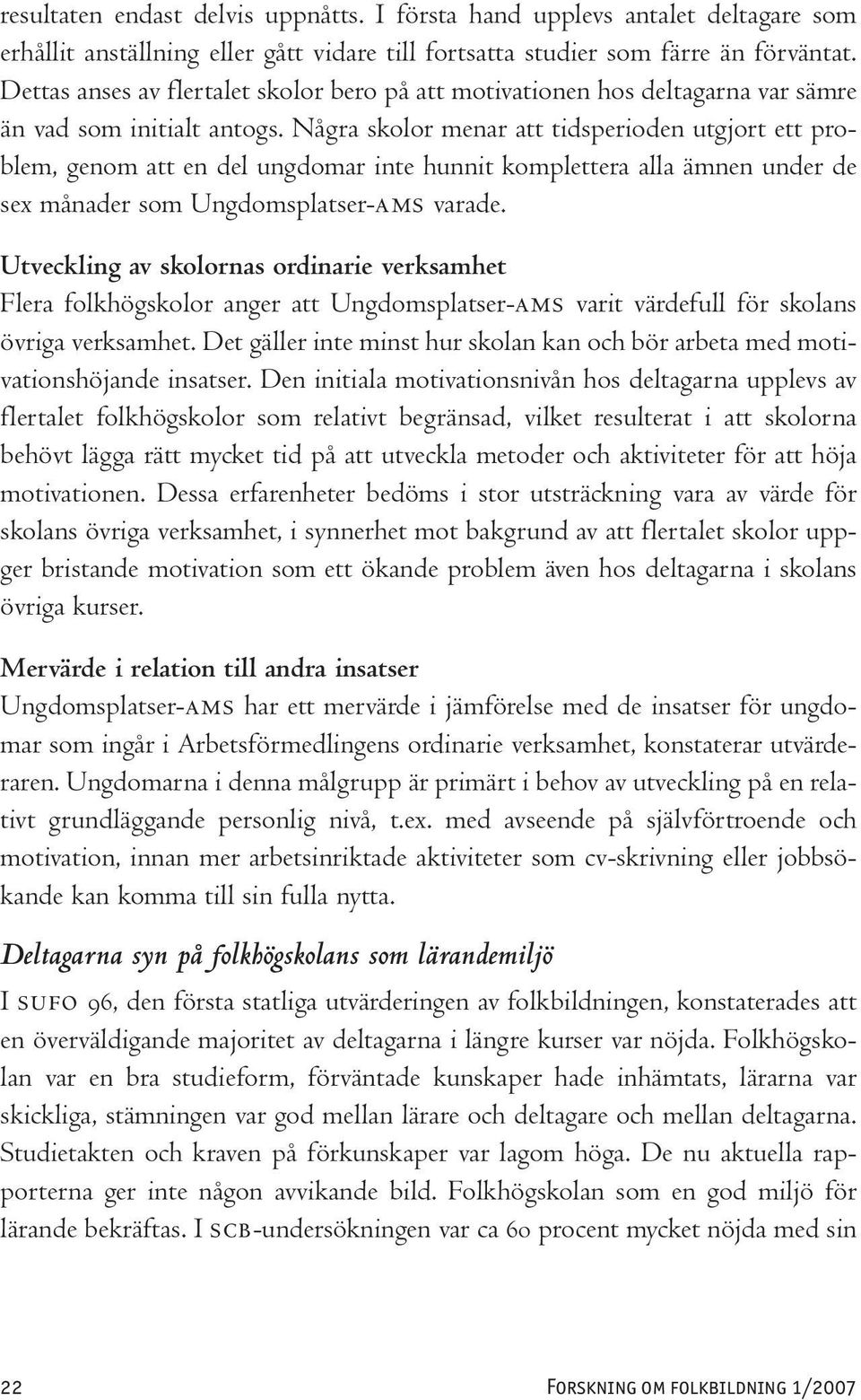 Några skolor menar att tidsperioden utgjort ett problem, genom att en del ungdomar inte hunnit komplettera alla ämnen under de sex månader som Ungdomsplatser-AMS varade.