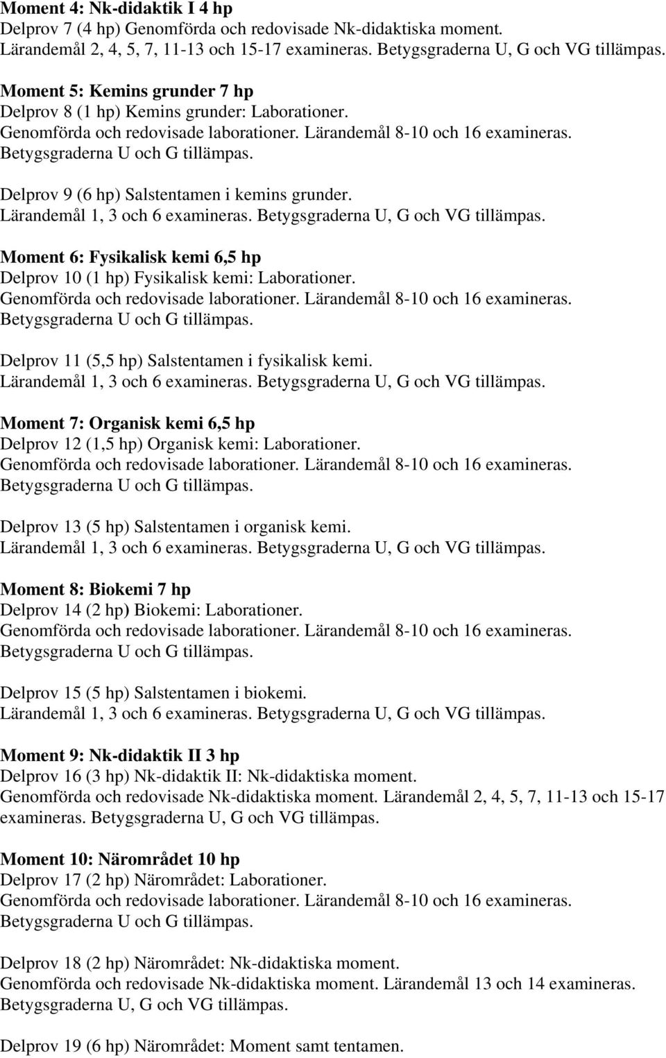 Moment 6: Fysikalisk kemi 6,5 hp Delprov 10 (1 hp) Fysikalisk kemi: Laborationer. Delprov 11 (5,5 hp) Salstentamen i fysikalisk kemi.