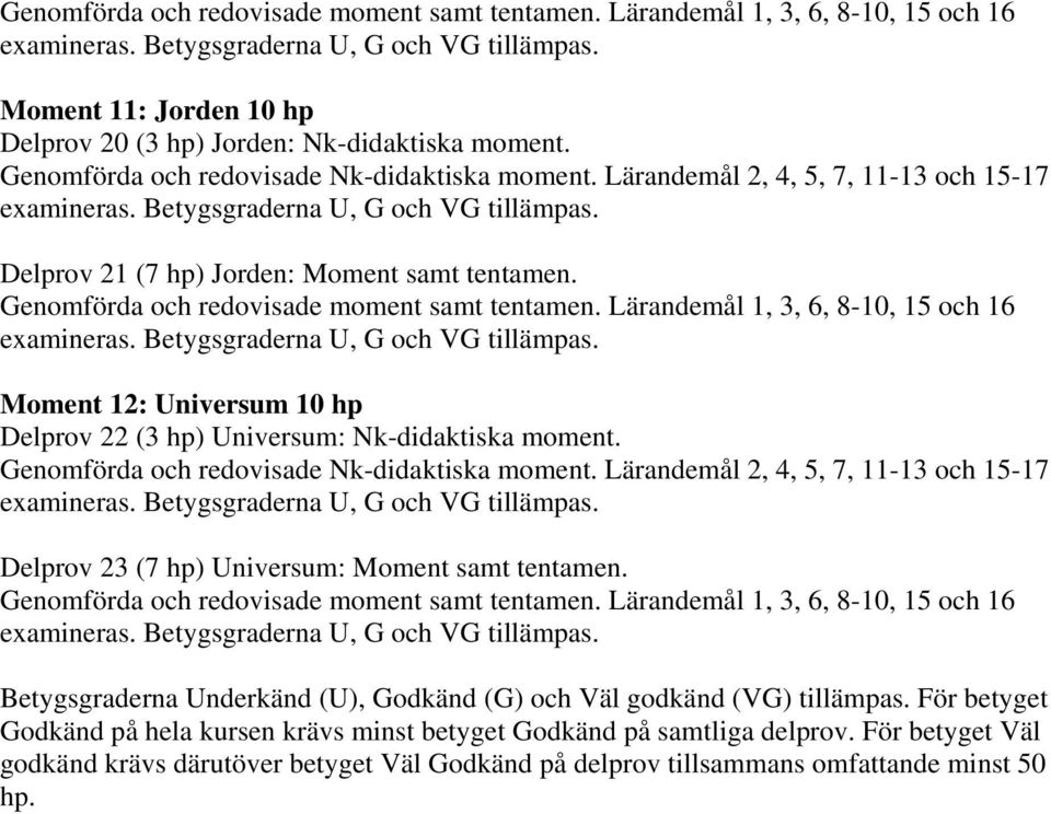 Lärandemål 1, 3, 6, 8-10, 15 och 16 Moment 12: Universum 10 hp Delprov 22 (3 hp) Universum: Nk-didaktiska moment. Delprov 23 (7 hp) Universum: Moment samt tentamen.