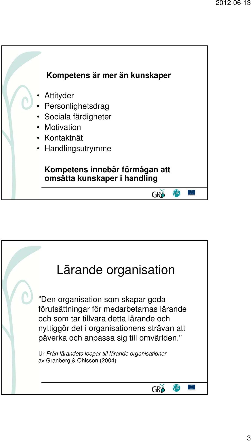 förutsättningar för medarbetarnas lärande och som tar tillvara detta lärande och nyttiggör det i organisationens