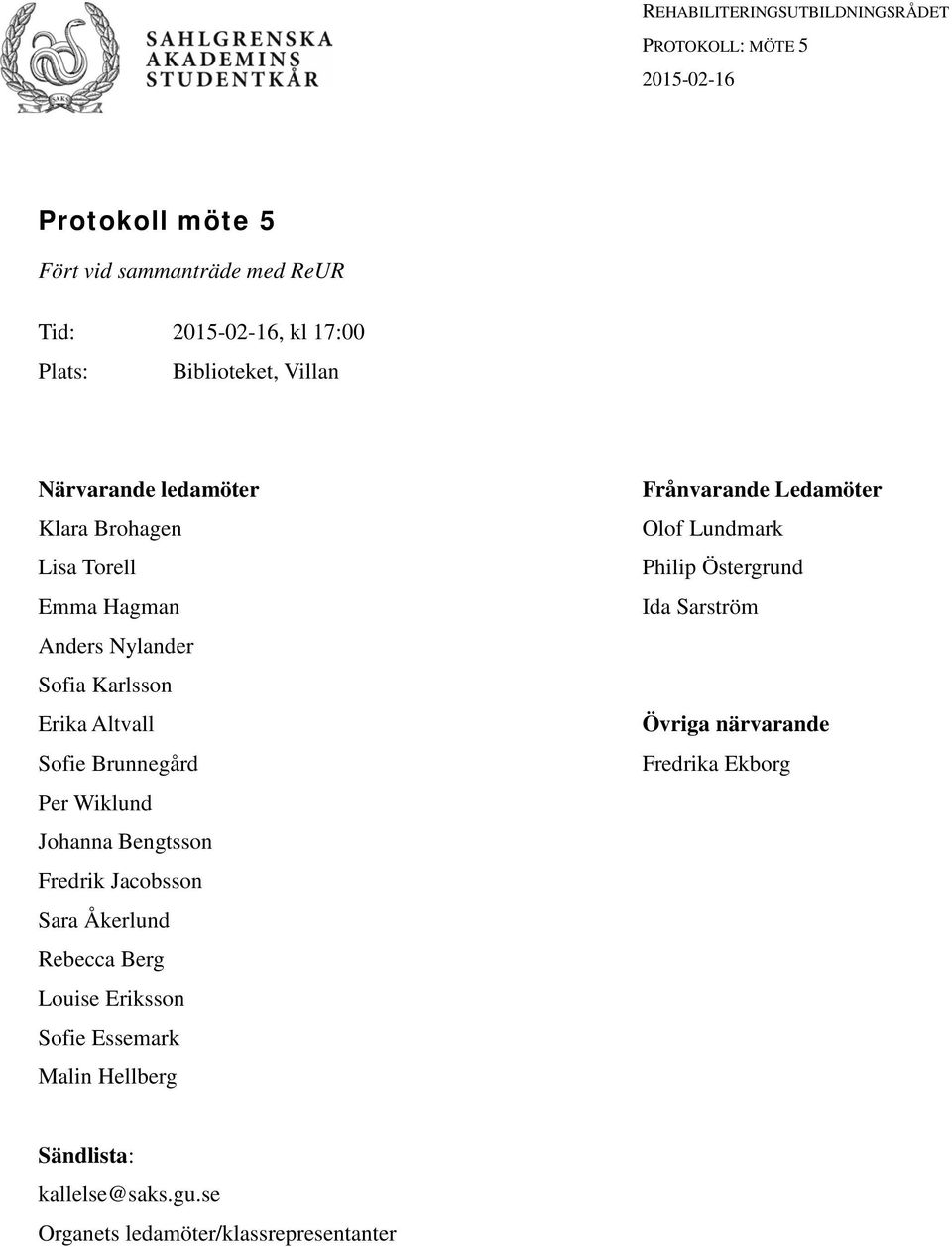 Jacobsson Sara Åkerlund Rebecca Berg Louise Eriksson Sofie Essemark Malin Hellberg Frånvarande Ledamöter Olof Lundmark Philip