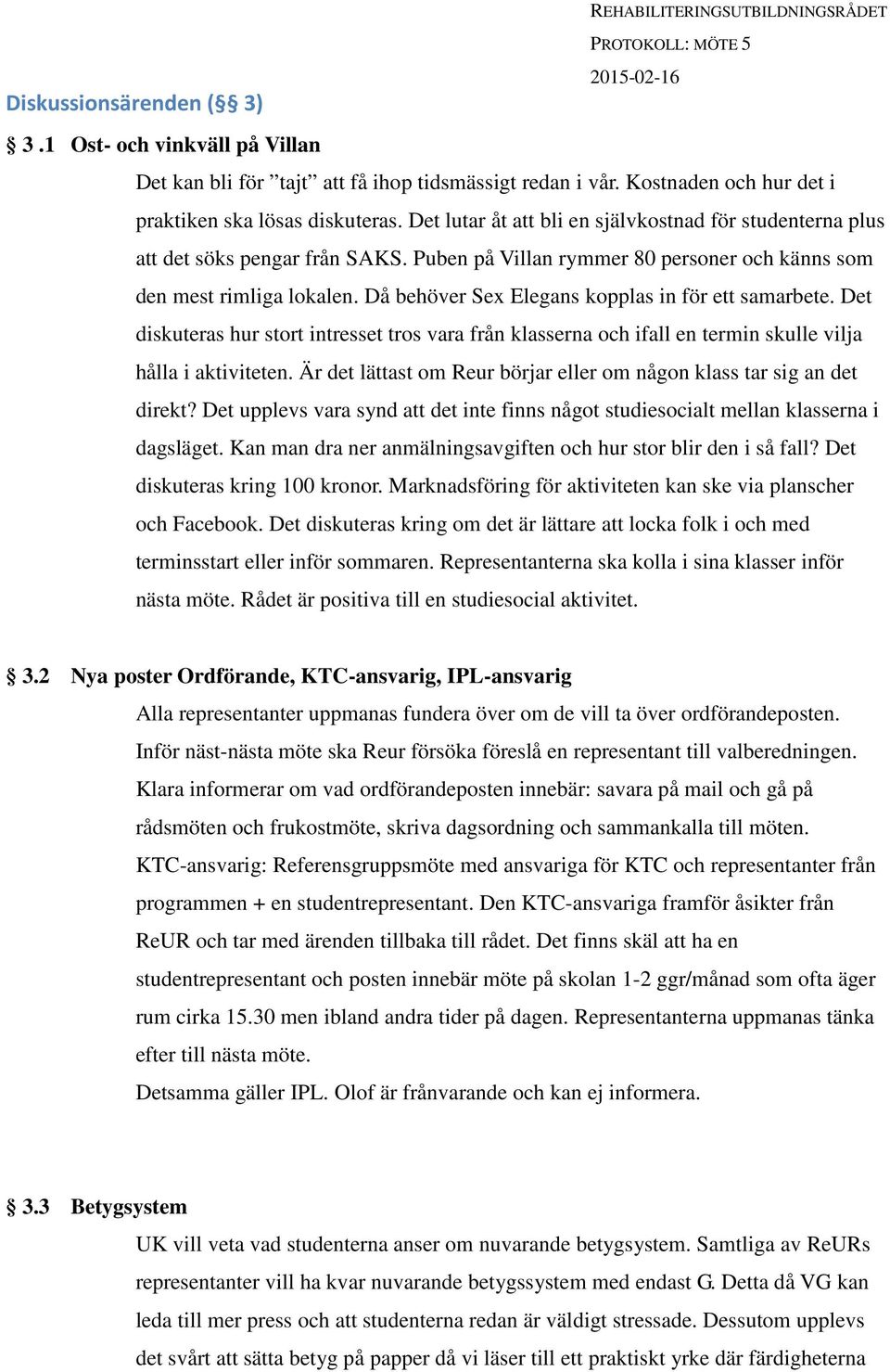 Då behöver Sex Elegans kopplas in för ett samarbete. Det diskuteras hur stort intresset tros vara från klasserna och ifall en termin skulle vilja hålla i aktiviteten.