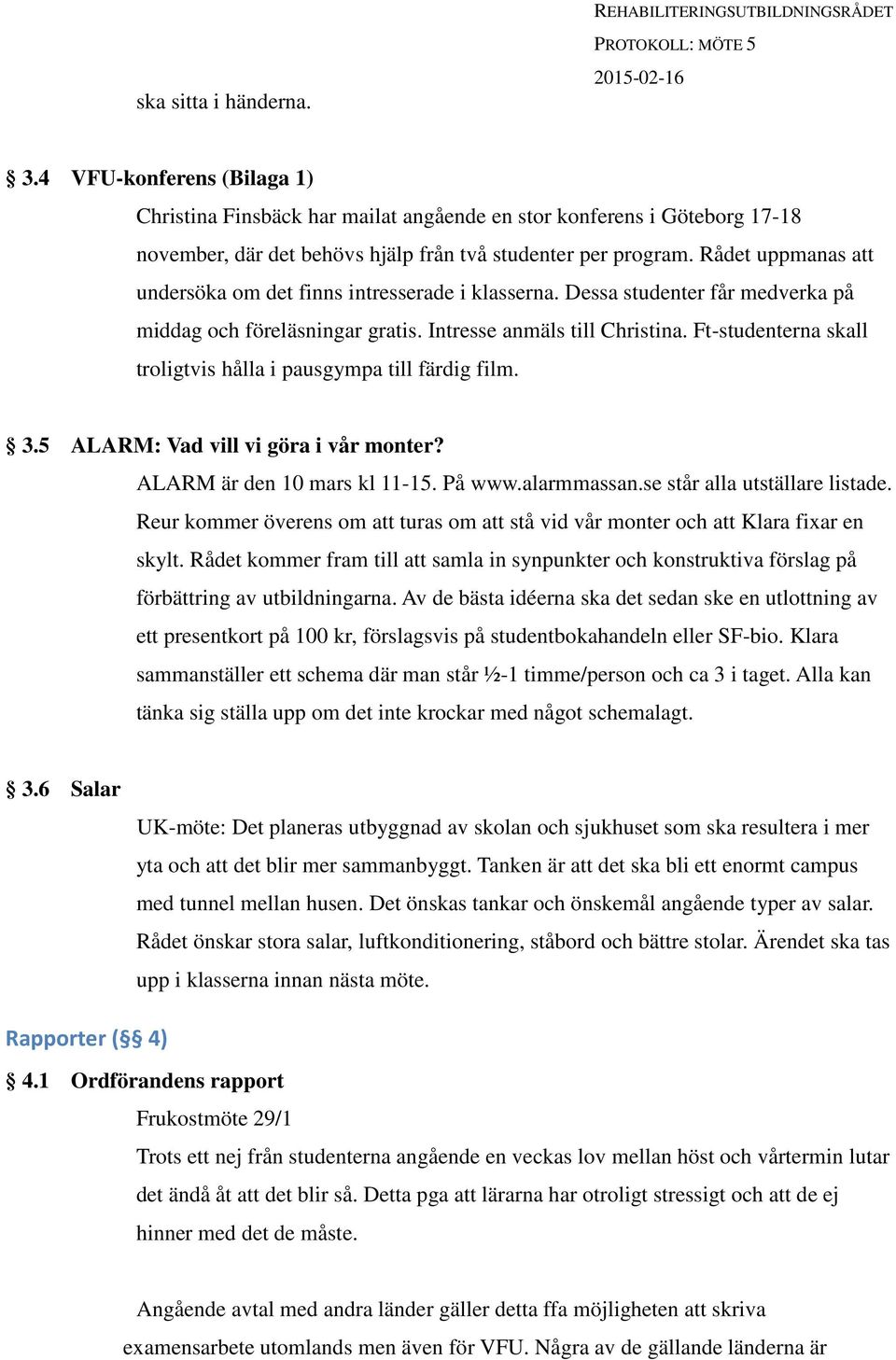Ft-studenterna skall troligtvis hålla i pausgympa till färdig film. 3.5 ALARM: Vad vill vi göra i vår monter? ALARM är den 10 mars kl 11-15. På www.alarmmassan.se står alla utställare listade.
