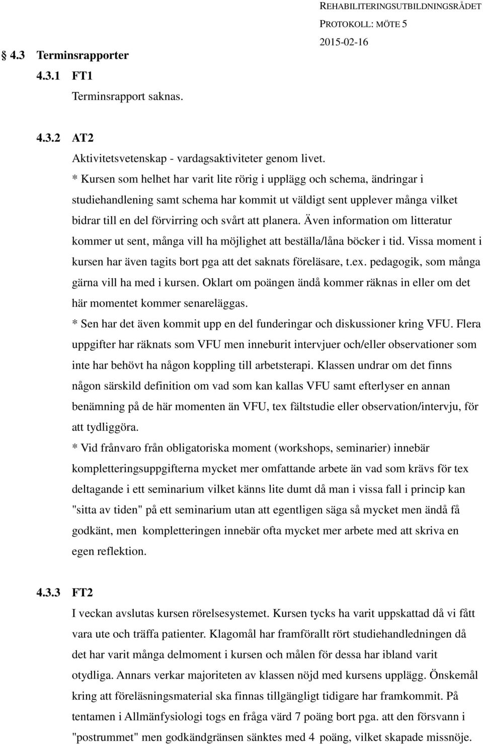 planera. Även information om litteratur kommer ut sent, många vill ha möjlighet att beställa/låna böcker i tid. Vissa moment i kursen har även tagits bort pga att det saknats föreläsare, t.ex.