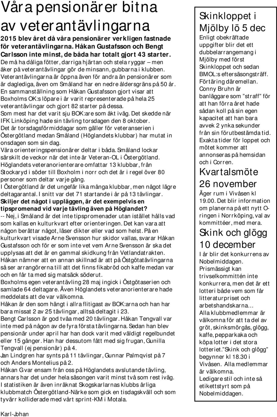 De må ha dåliga fötter, darriga hjärtan och stela ryggar men åker på veterantävlingar gör de minsann, gubbarna i klubben.