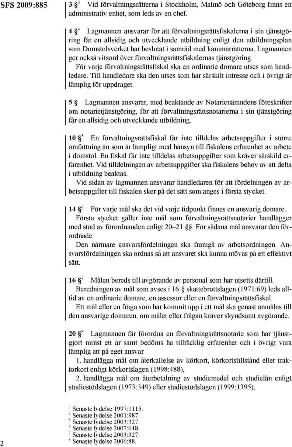 kammarrätterna. Lagmannen ger också vitsord över förvaltningsrättsfiskalernas tjänstgöring. För varje förvaltningsrättsfiskal ska en ordinarie domare utses som handledare.