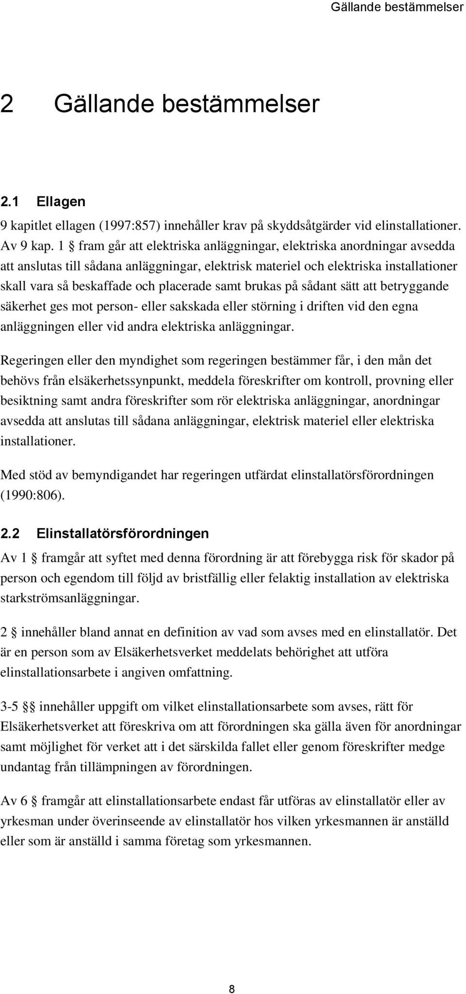 samt brukas på sådant sätt att betryggande säkerhet ges mot person- eller sakskada eller störning i driften vid den egna anläggningen eller vid andra elektriska anläggningar.