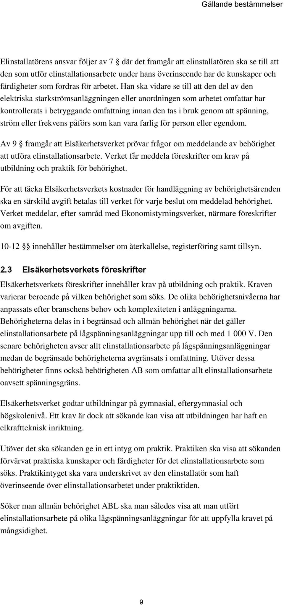 Han ska vidare se till att den del av den elektriska starkströmsanläggningen eller anordningen som arbetet omfattar har kontrollerats i betryggande omfattning innan den tas i bruk genom att spänning,