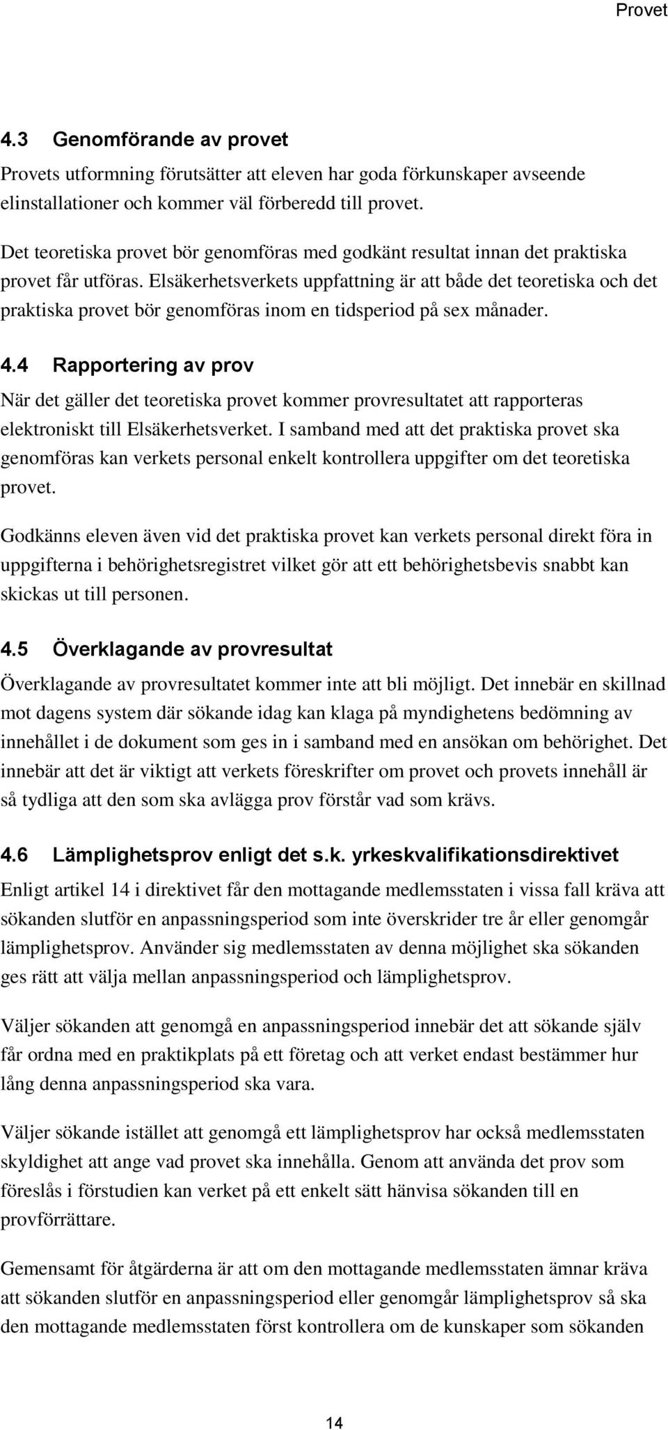 Elsäkerhetsverkets uppfattning är att både det teoretiska och det praktiska provet bör genomföras inom en tidsperiod på sex månader. 4.