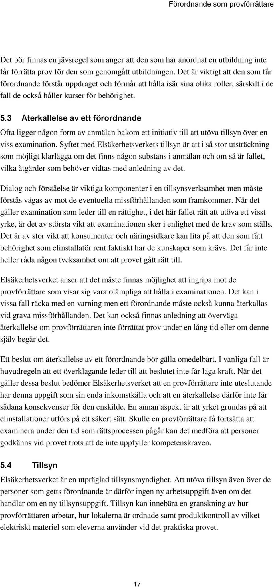 3 Återkallelse av ett förordnande Ofta ligger någon form av anmälan bakom ett initiativ till att utöva tillsyn över en viss examination.