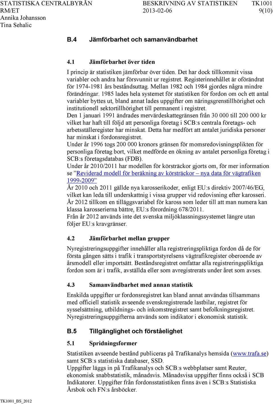 1985 lades hela systemet för statistiken för fordon om och ett antal variabler byttes ut, bland annat lades uppgifter om näringsgrenstillhörighet och institutionell sektortillhörighet till permanent