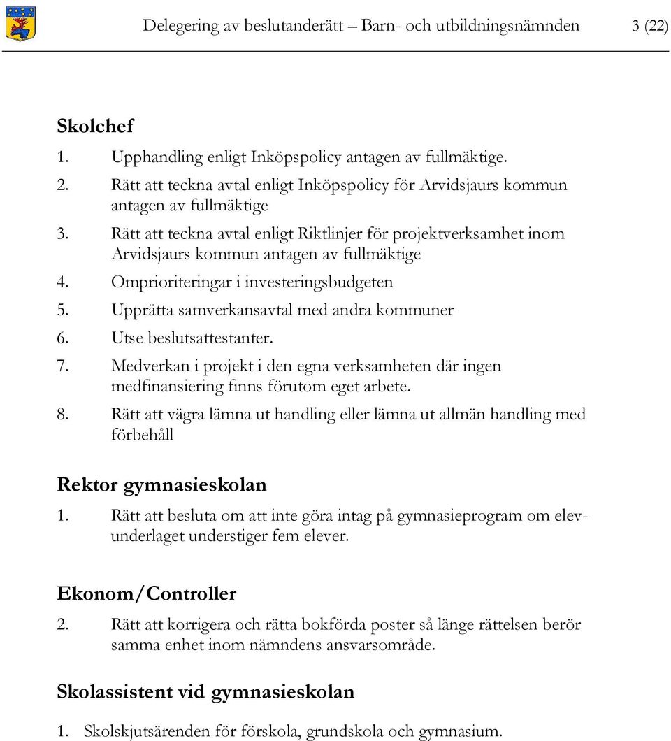 Rätt att teckna avtal enligt Riktlinjer för projektverksamhet inom Arvidsjaurs kommun antagen av fullmäktige 4. Omprioriteringar i investeringsbudgeten 5.