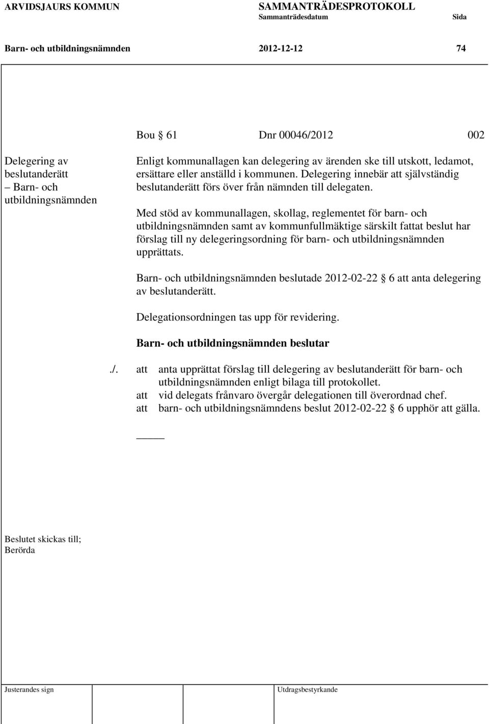 Med stöd av kommunallagen, skollag, reglementet för barn- och utbildningsnämnden samt av kommunfullmäktige särskilt fattat beslut har förslag till ny delegeringsordning för barn- och
