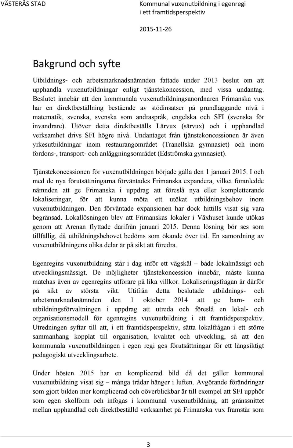 engelska och SFI (svenska för invandrare). Utöver detta direktbeställs Lärvux (särvux) och i upphandlad verksamhet drivs SFI högre nivå.