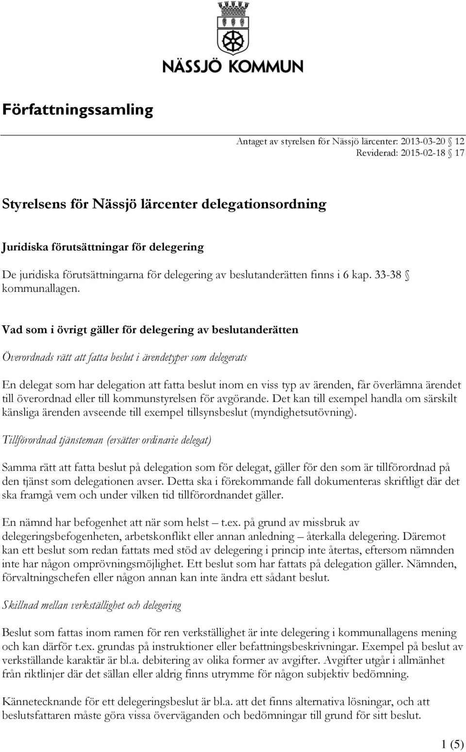 Vad som i övrigt gäller för delegering av beslutanderätten Överordnads rätt att fatta beslut i ärendetyper som delegerats En delegat som har delegation att fatta beslut inom en viss typ av ärenden,