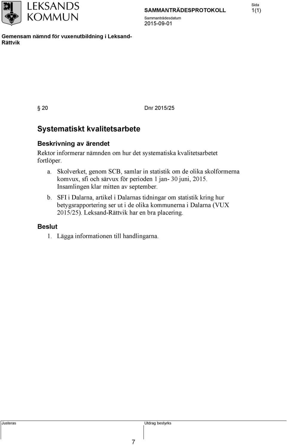 Skolverket, genom SCB, samlar in statistik om de olika skolformerna komvux, sfi och särvux för perioden 1 jan- 30