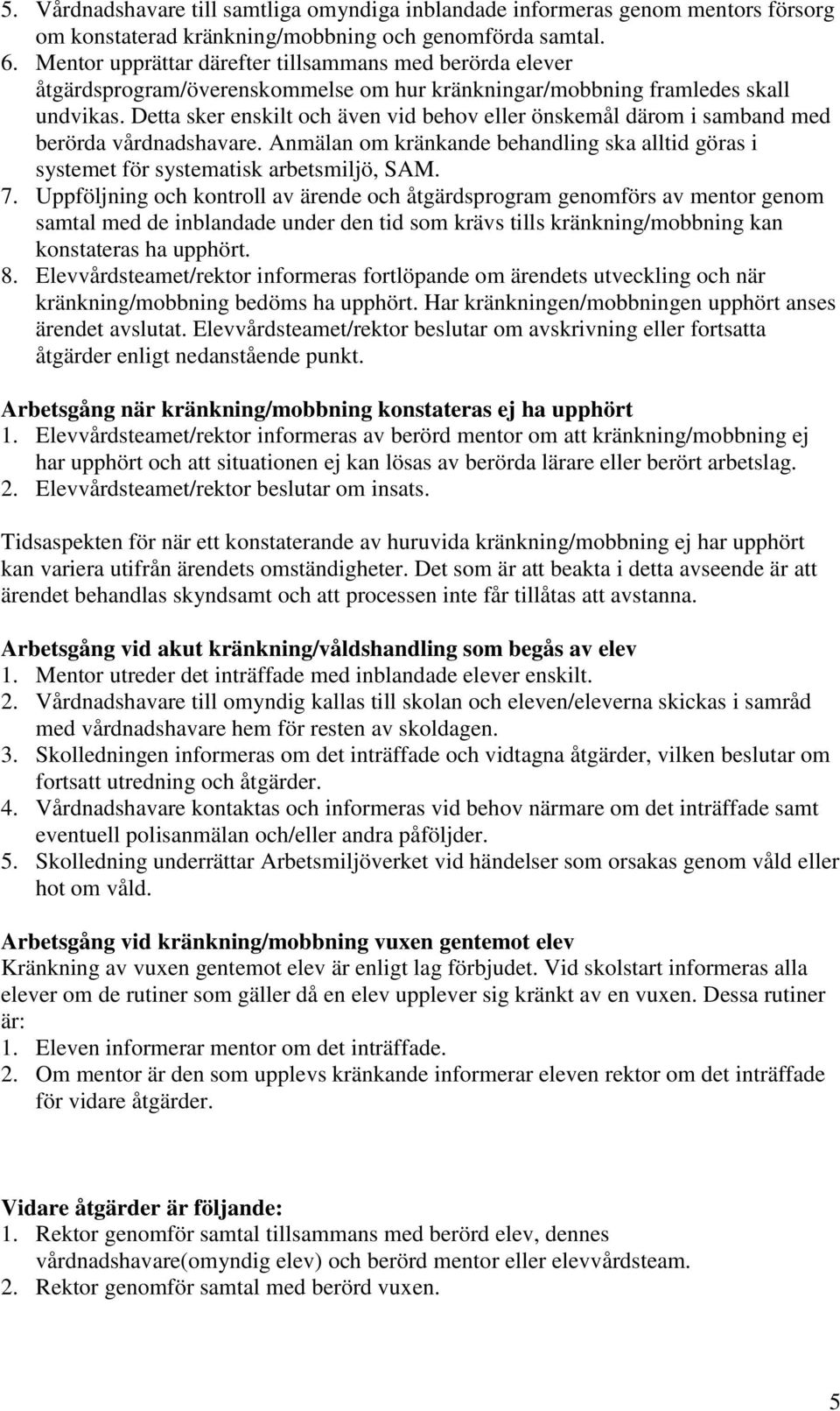 Detta sker enskilt och även vid behov eller önskemål därom i samband med berörda vårdnadshavare. Anmälan om kränkande behandling ska alltid göras i systemet för systematisk arbetsmiljö, SAM. 7.