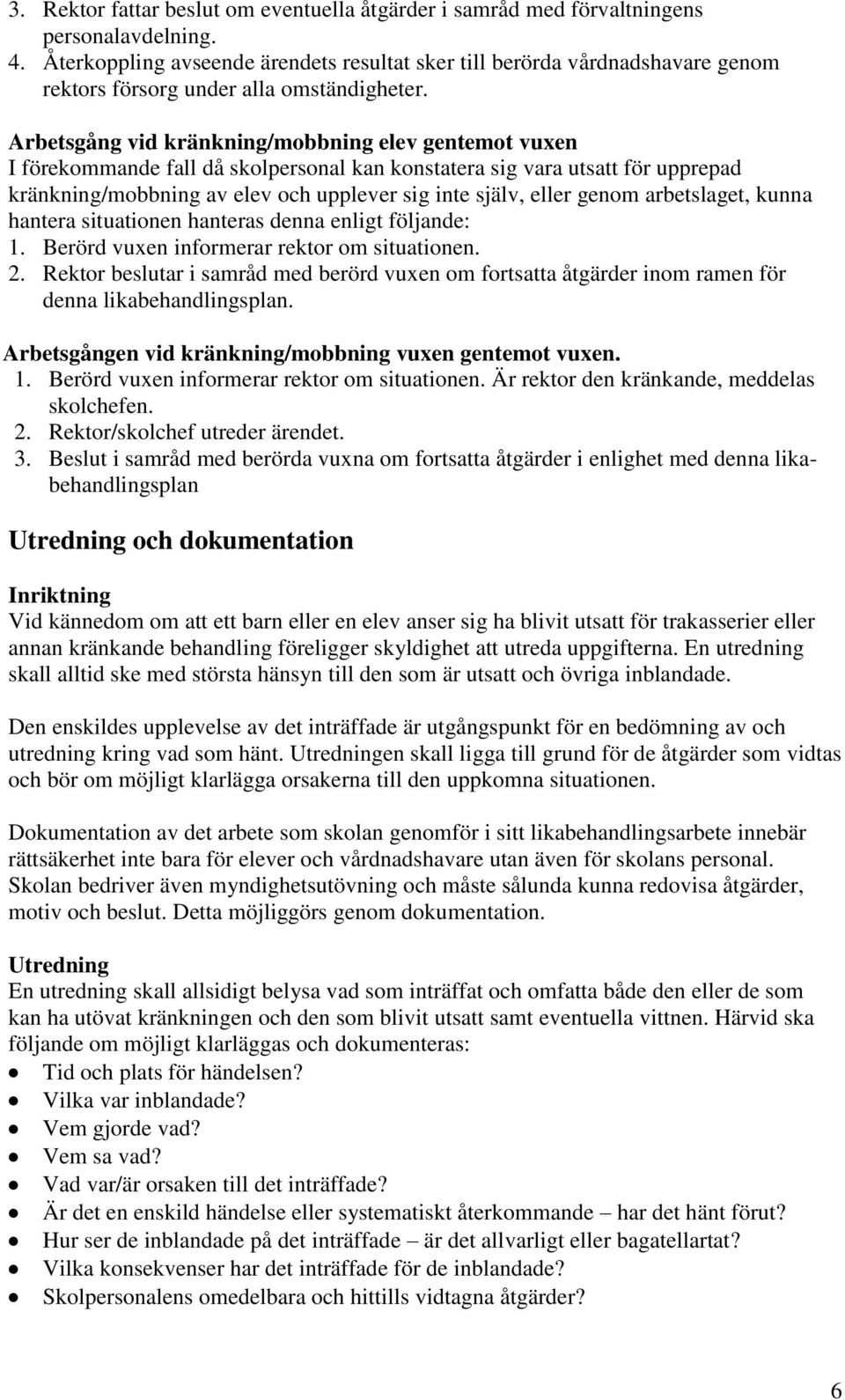 Arbetsgång vid kränkning/mobbning elev gentemot vuxen I förekommande fall då skolpersonal kan konstatera sig vara utsatt för upprepad kränkning/mobbning av elev och upplever sig inte själv, eller