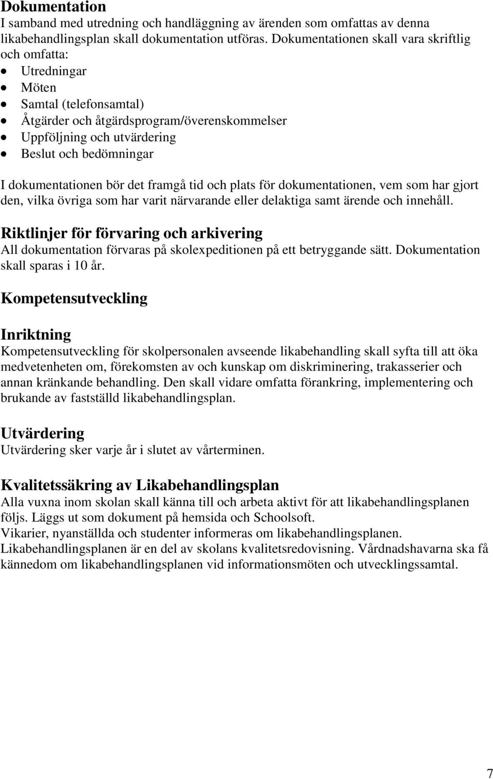 dokumentationen bör det framgå tid och plats för dokumentationen, vem som har gjort den, vilka övriga som har varit närvarande eller delaktiga samt ärende och innehåll.