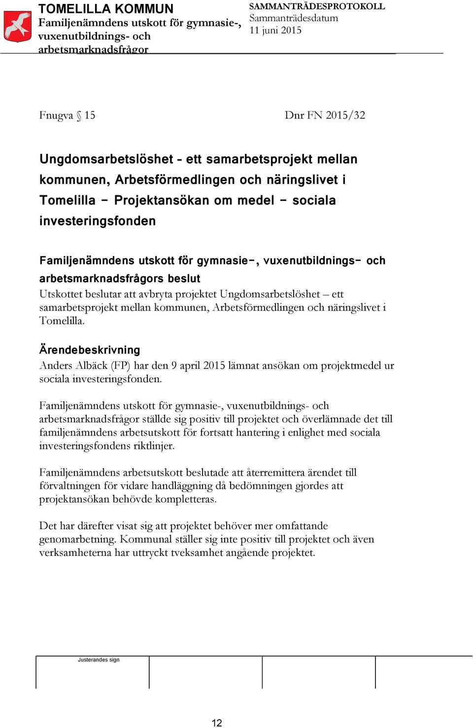 Ärendebeskrivning Anders Albäck (FP) har den 9 april 2015 lämnat ansökan om projektmedel ur sociala investeringsfonden.