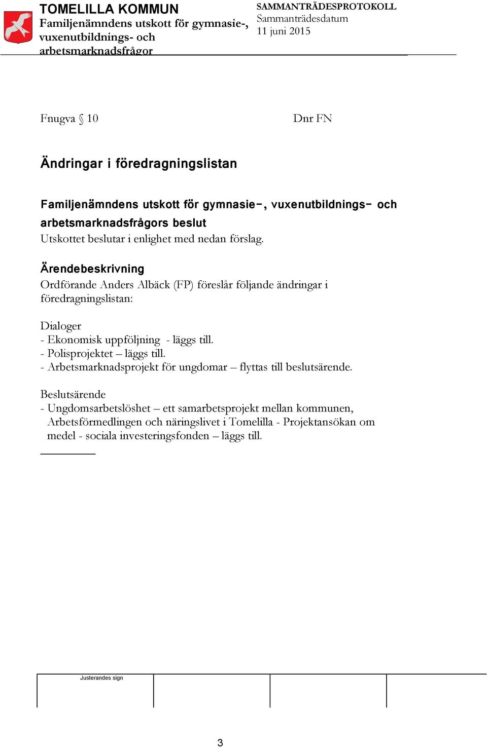 läggs till. - Polisprojektet läggs till. - Arbetsmarknadsprojekt för ungdomar flyttas till beslutsärende.