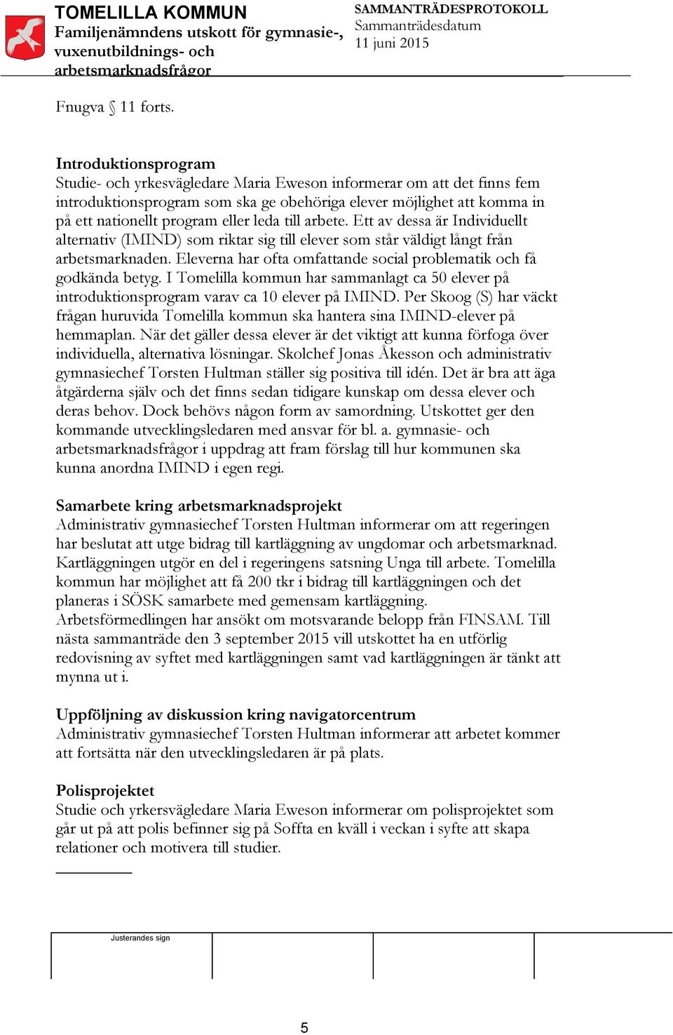 leda till arbete. Ett av dessa är Individuellt alternativ (IMIND) som riktar sig till elever som står väldigt långt från arbetsmarknaden.