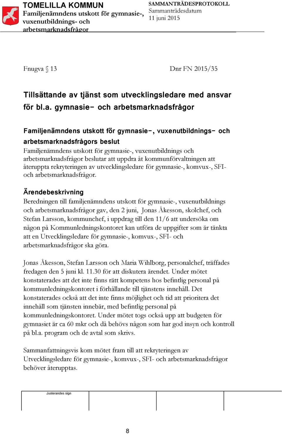 undersöka om någon på Kommunledningskontoret kan utföra de uppgifter som är tänkta att en Utvecklingsledare för gymnasie-, komvux-, SFI- och ska göra.