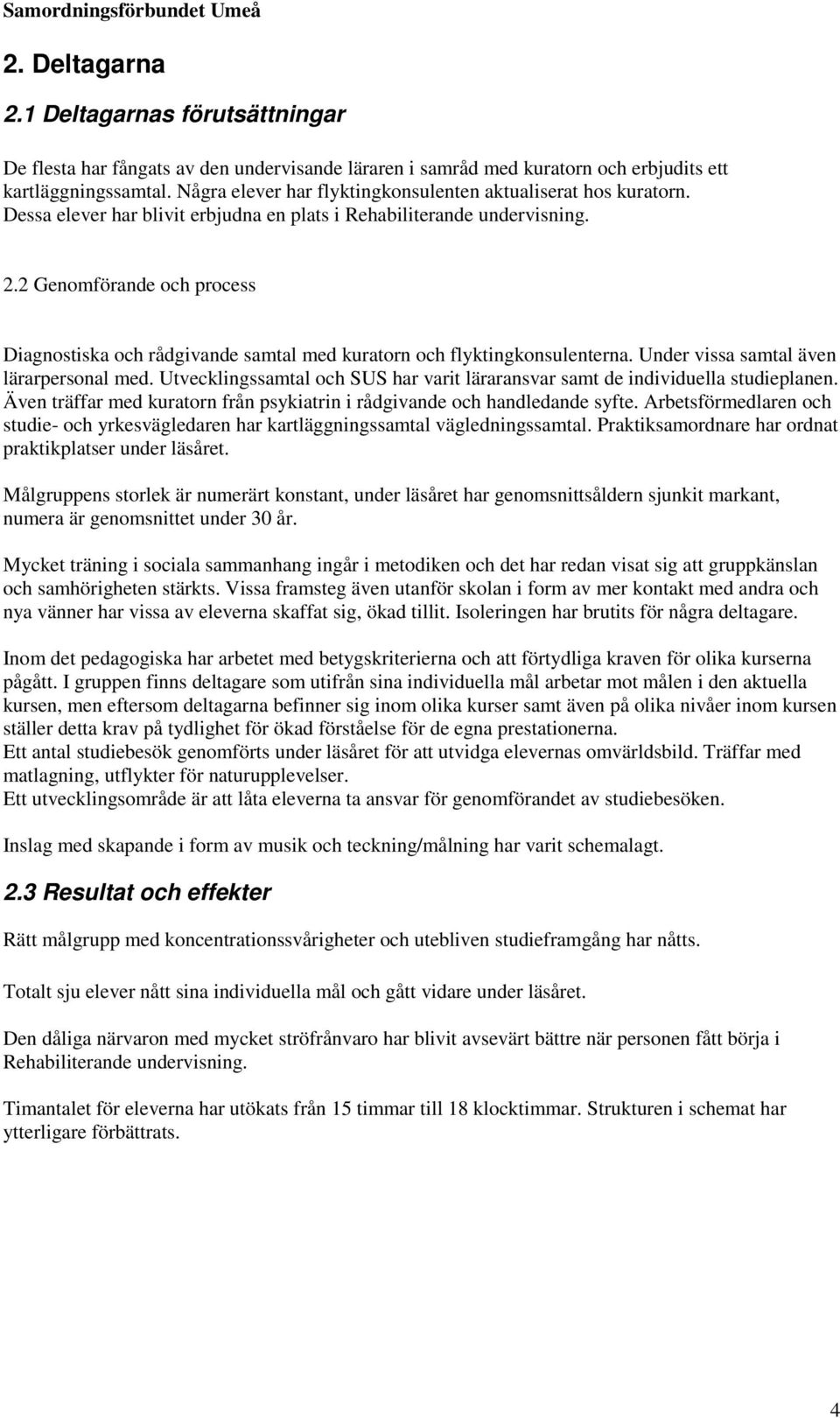 2 Genomförande och process Diagnostiska och rådgivande samtal med kuratorn och flyktingkonsulenterna. Under vissa samtal även lärarpersonal med.