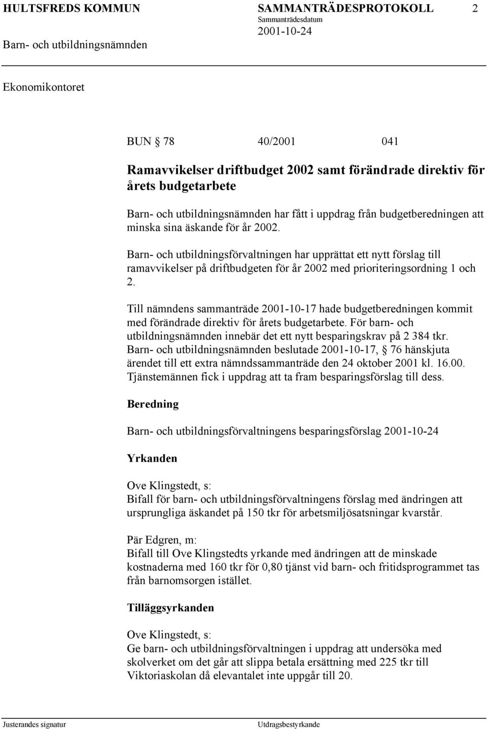 Till nämndens sammanträde 2001-10-17 hade budgetberedningen kommit med förändrade direktiv för årets budgetarbete. För barn- och utbildningsnämnden innebär det ett nytt besparingskrav på 2 384 tkr.