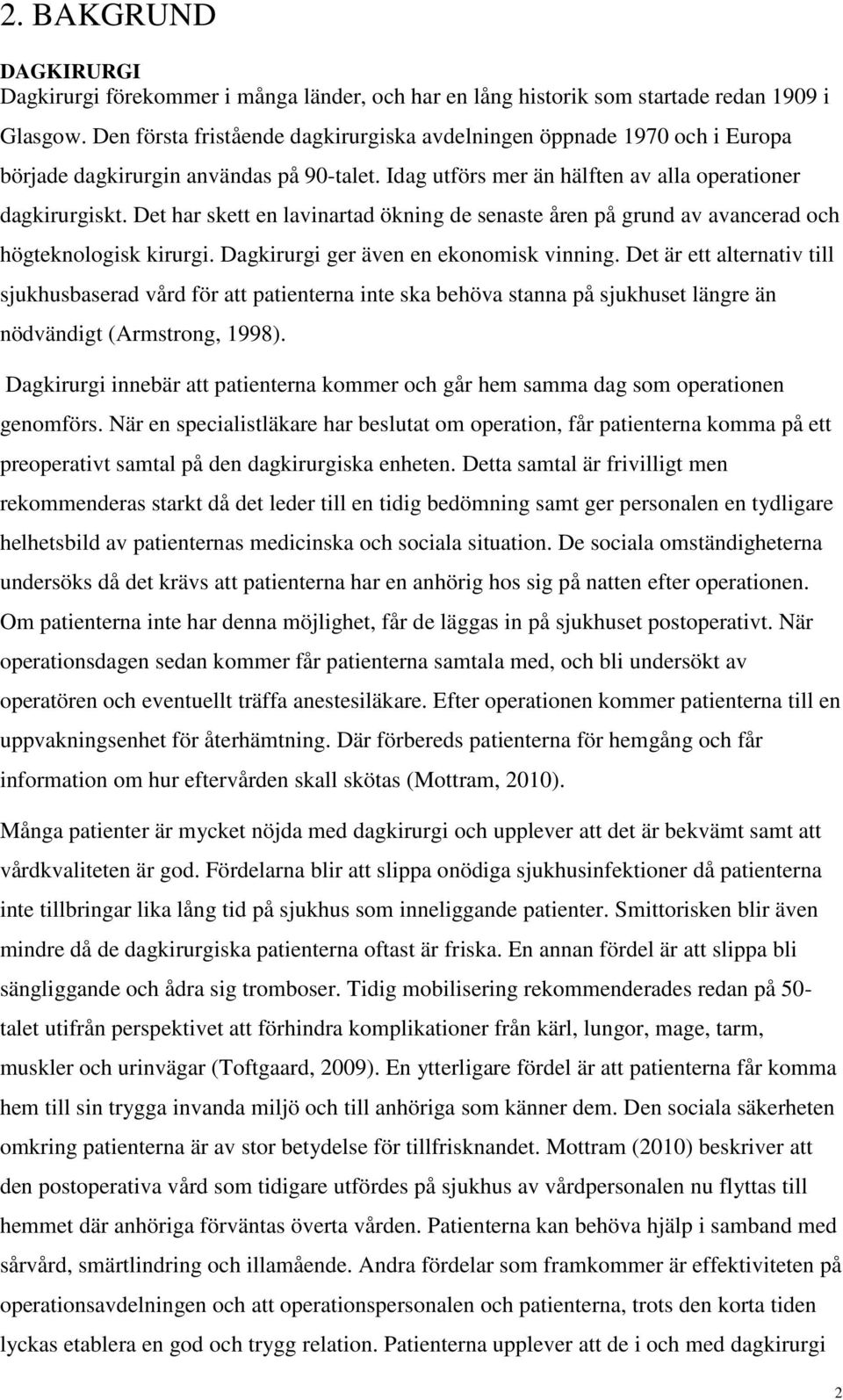 Det har skett en lavinartad ökning de senaste åren på grund av avancerad och högteknologisk kirurgi. Dagkirurgi ger även en ekonomisk vinning.