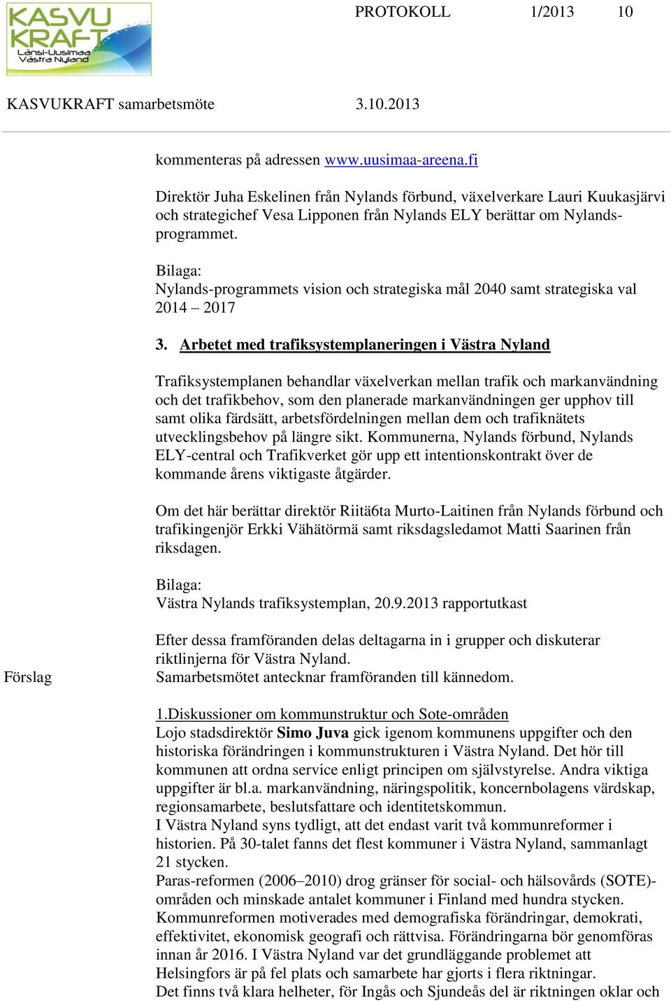 Bilaga: Nylands-programmets vision och strategiska mål 2040 samt strategiska val 2014 2017 3.