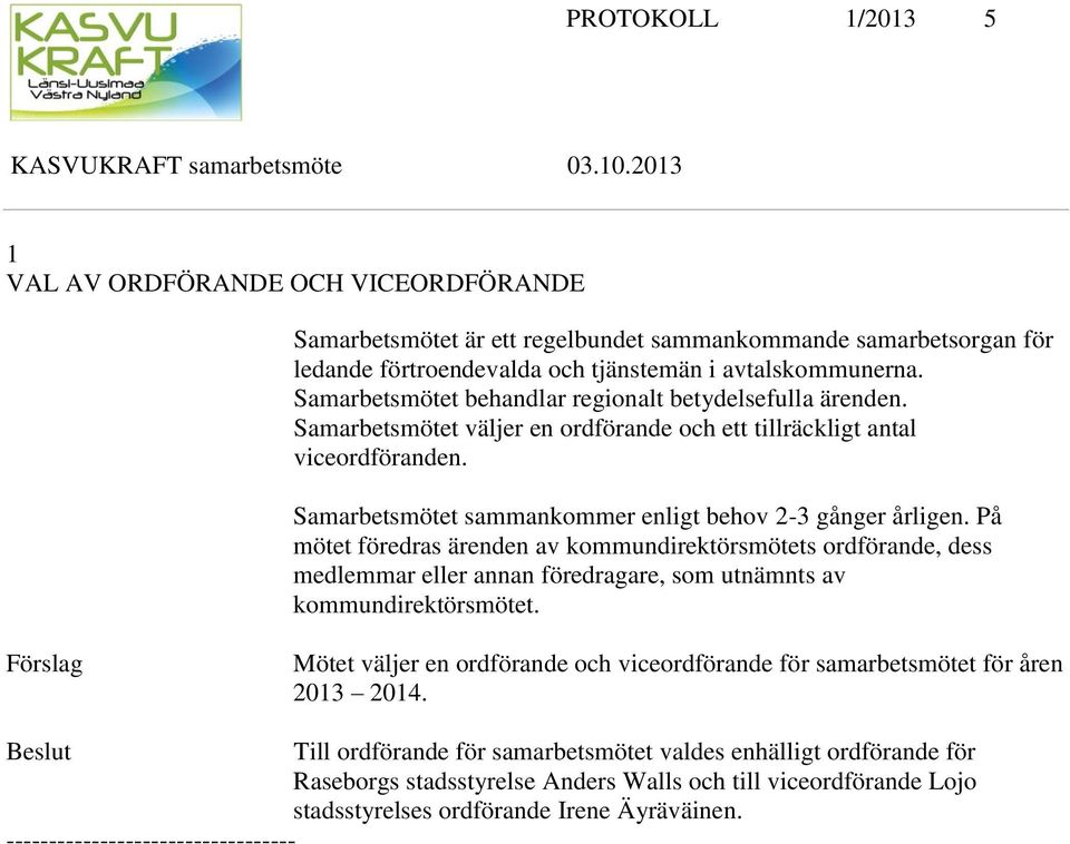 På mötet föredras ärenden av kommundirektörsmötets ordförande, dess medlemmar eller annan föredragare, som utnämnts av kommundirektörsmötet.