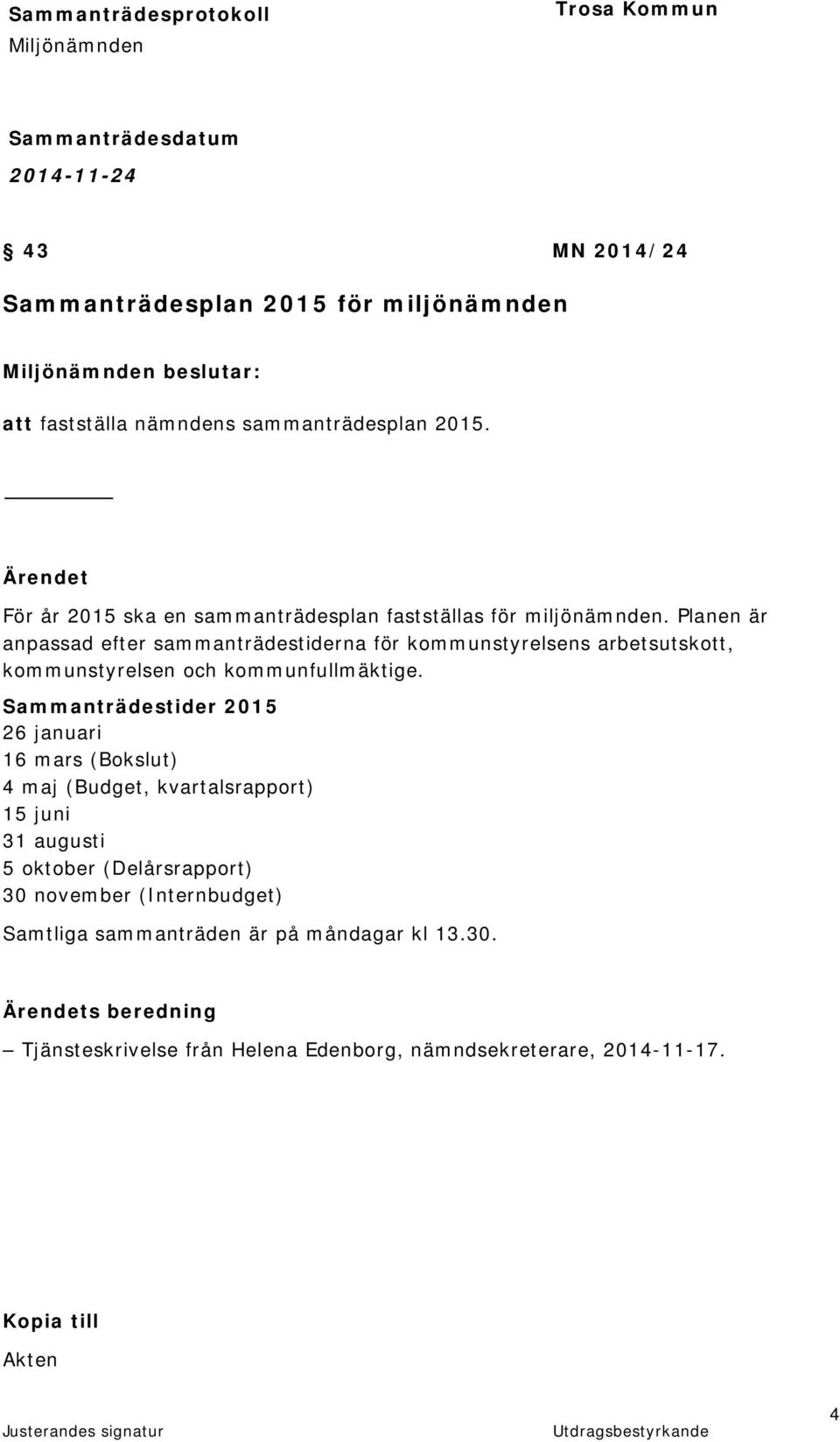 Planen är anpassad efter sammanträdestiderna för kommunstyrelsens arbetsutskott, kommunstyrelsen och kommunfullmäktige.