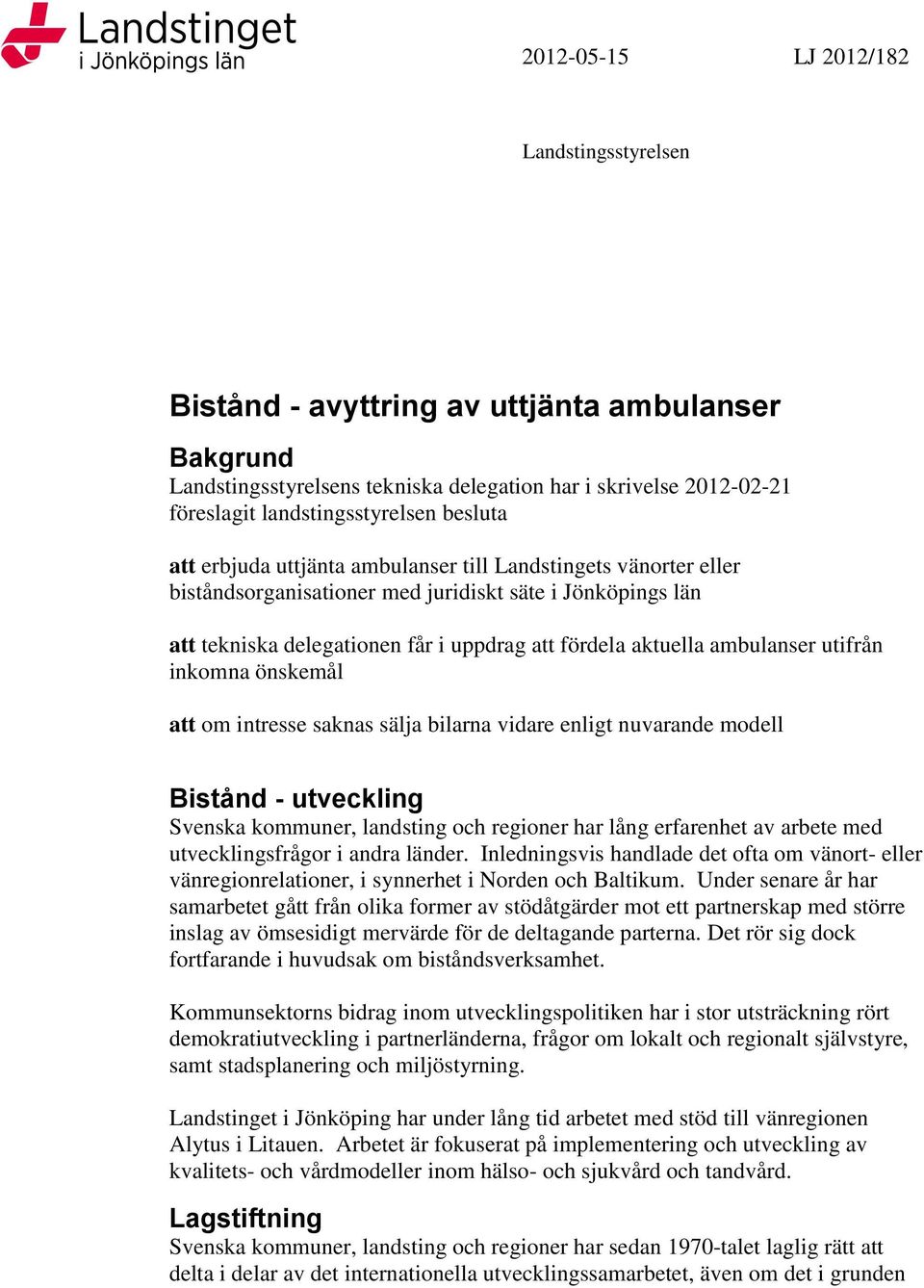 uppdrag att fördela aktuella ambulanser utifrån inkomna önskemål att om intresse saknas sälja bilarna vidare enligt nuvarande modell Bistånd - utveckling Svenska kommuner, landsting och regioner har