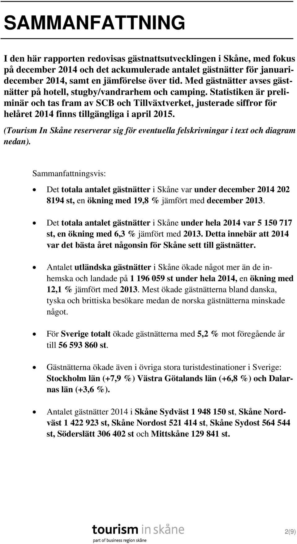 Statistiken är preliminär och tas fram av SCB och Tillväxtverket, justerade siffror för helåret 2014 finns tillgängliga i april 2015.