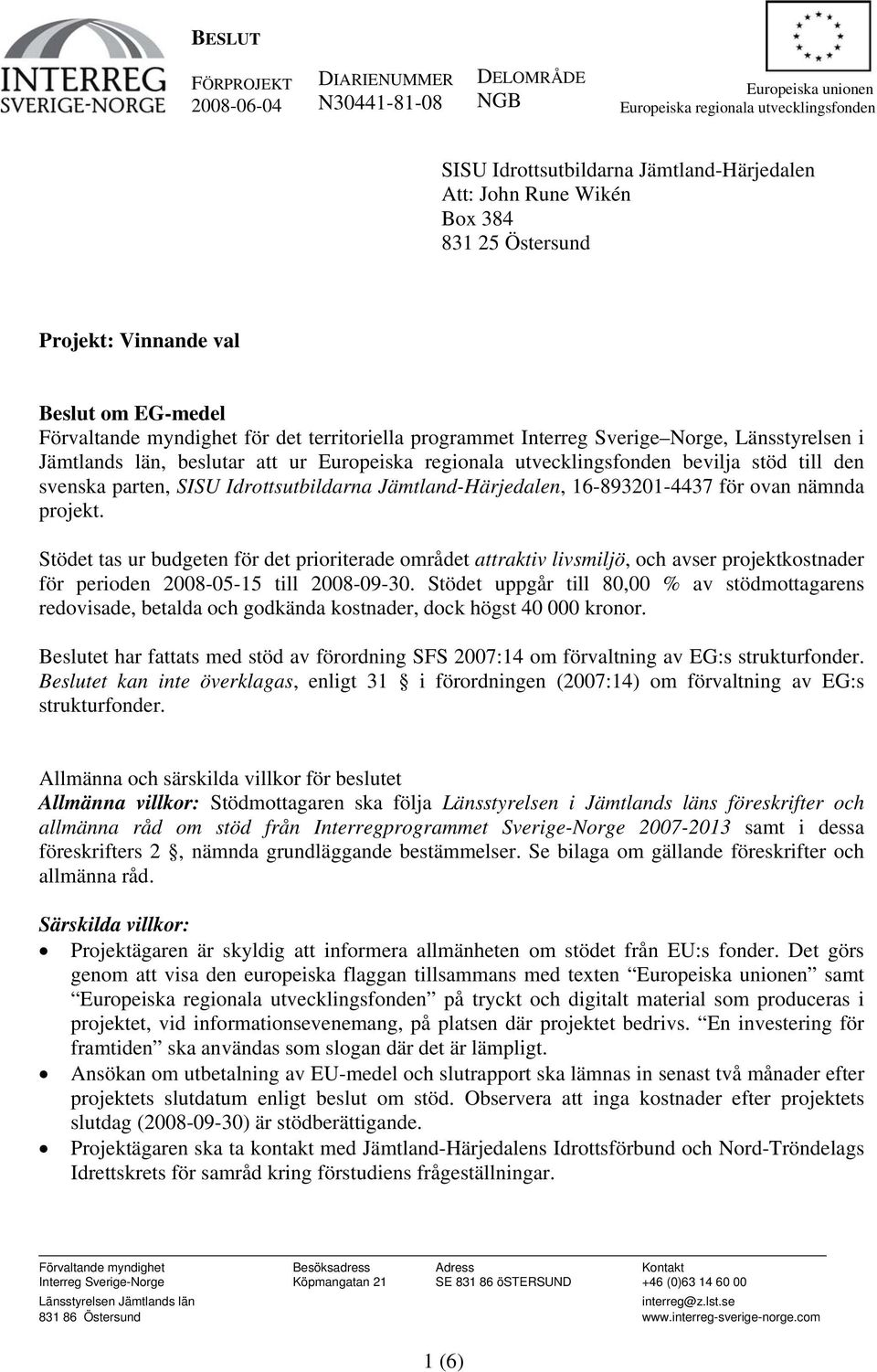 regionala utvecklingsfonden bevilja stöd till den svenska parten, SISU Idrottsutbildarna Jämtland-Härjedalen, 16-893201-4437 för ovan nämnda projekt.
