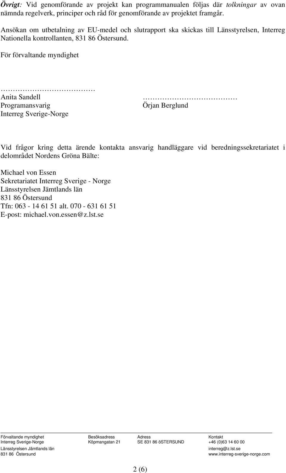 För förvaltande myndighet Anita Sandell Programansvarig Interreg Sverige-Norge Örjan Berglund Vid frågor kring detta ärende kontakta ansvarig handläggare vid beredningssekretariatet i delområdet