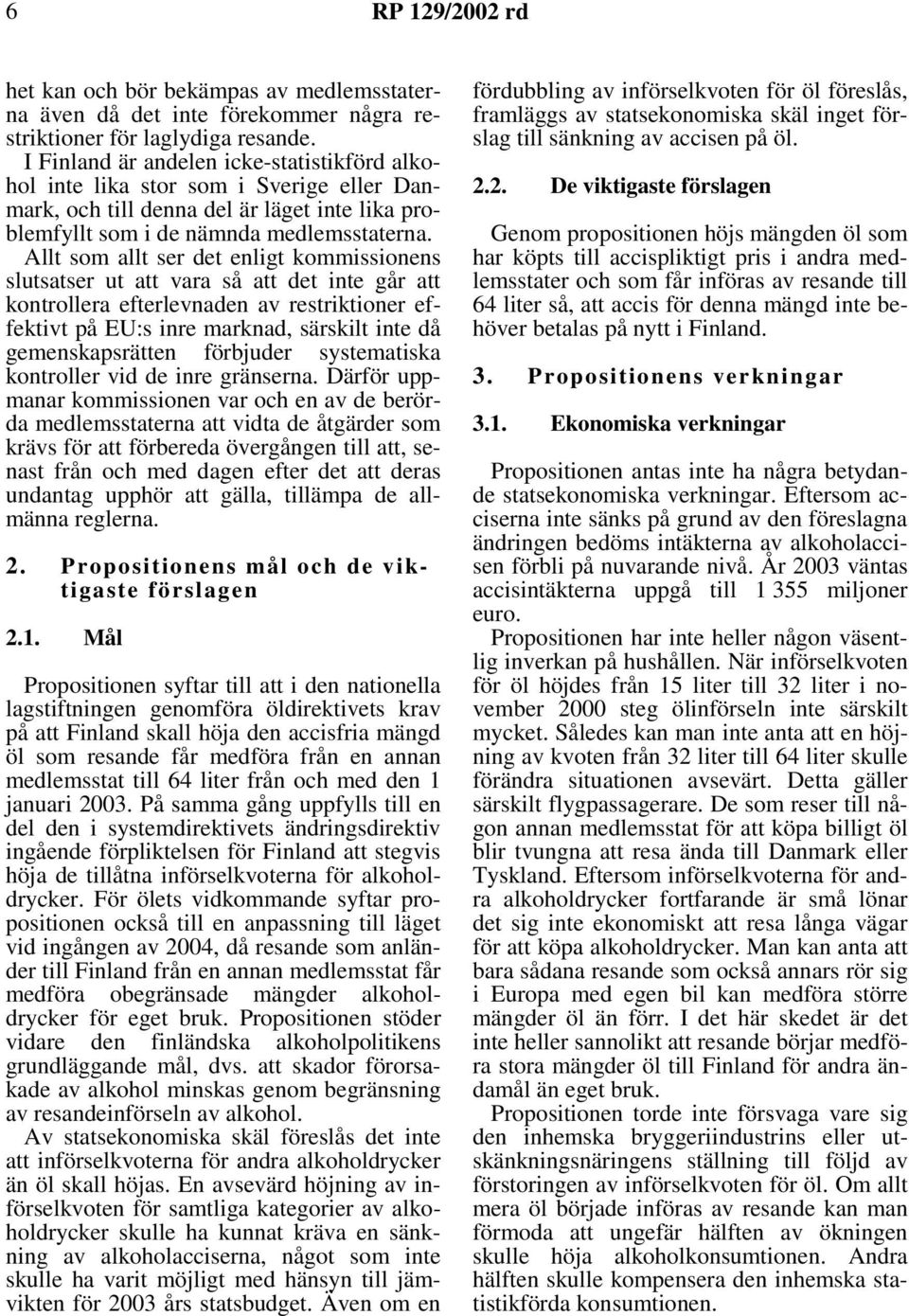 Allt som allt ser det enligt kommissionens slutsatser ut att vara så att det inte går att kontrollera efterlevnaden av restriktioner effektivt på EU:s inre marknad, särskilt inte då gemenskapsrätten