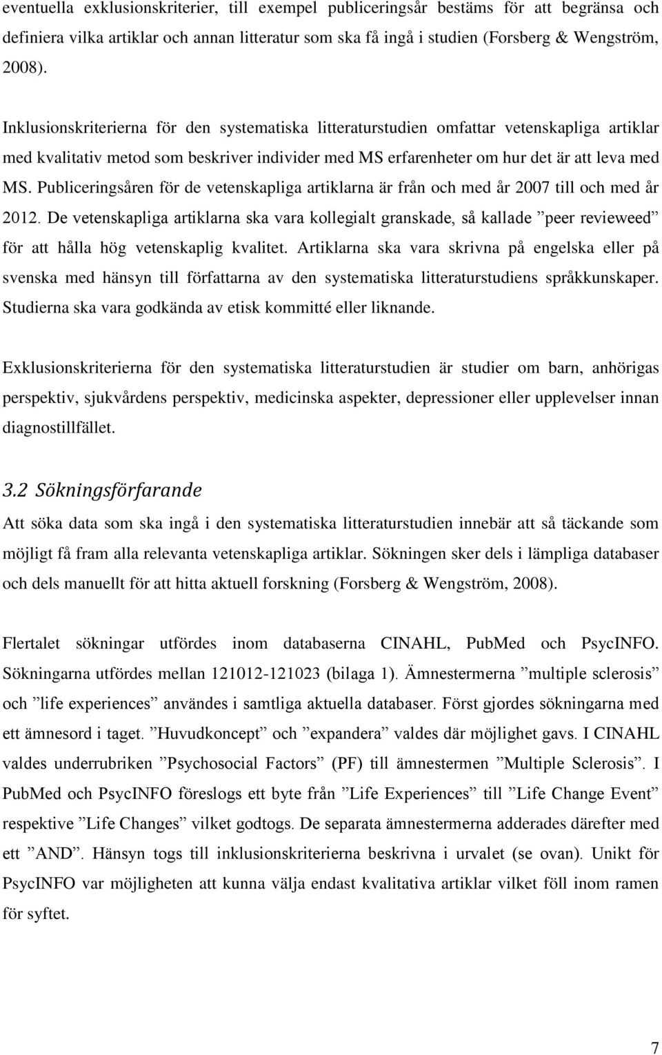 Publiceringsåren för de vetenskapliga artiklarna är från och med år 2007 till och med år 2012.