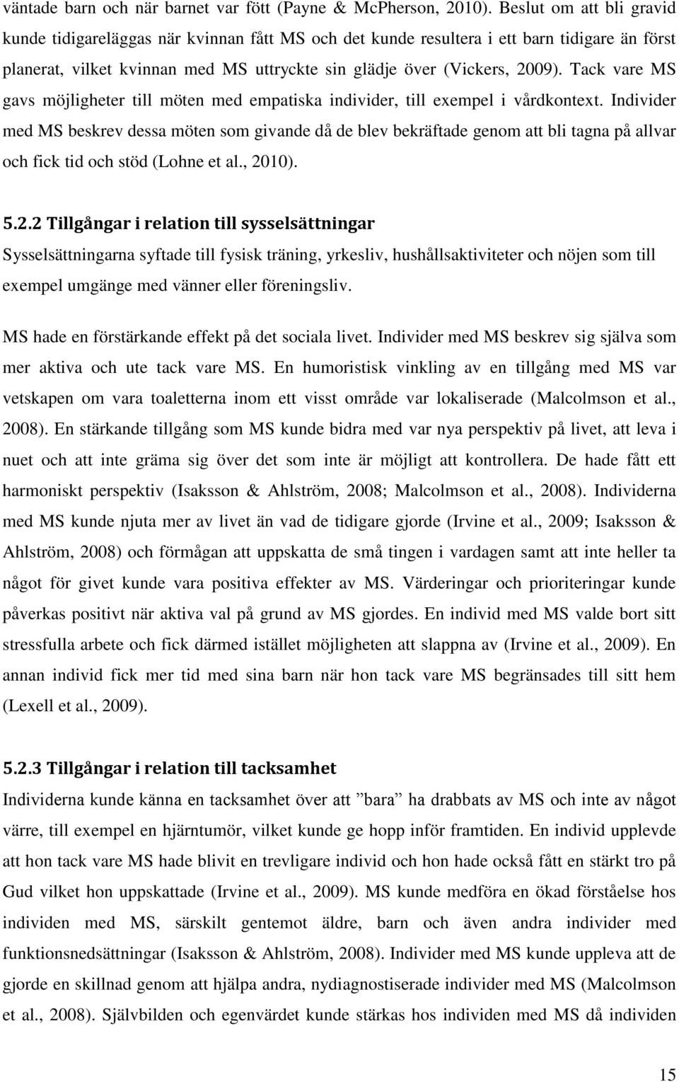 Tack vare MS gavs möjligheter till möten med empatiska individer, till exempel i vårdkontext.