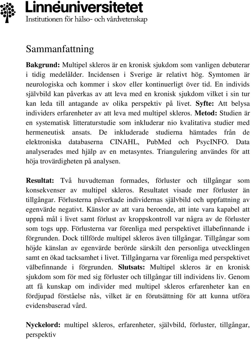 En individs självbild kan påverkas av att leva med en kronisk sjukdom vilket i sin tur kan leda till antagande av olika perspektiv på livet.