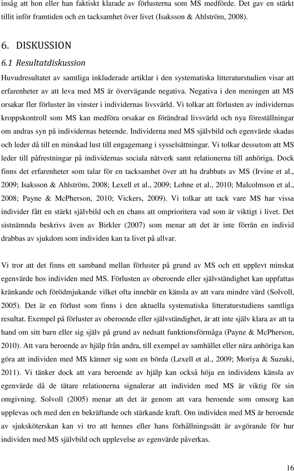 Negativa i den meningen att MS orsakar fler förluster än vinster i individernas livsvärld.