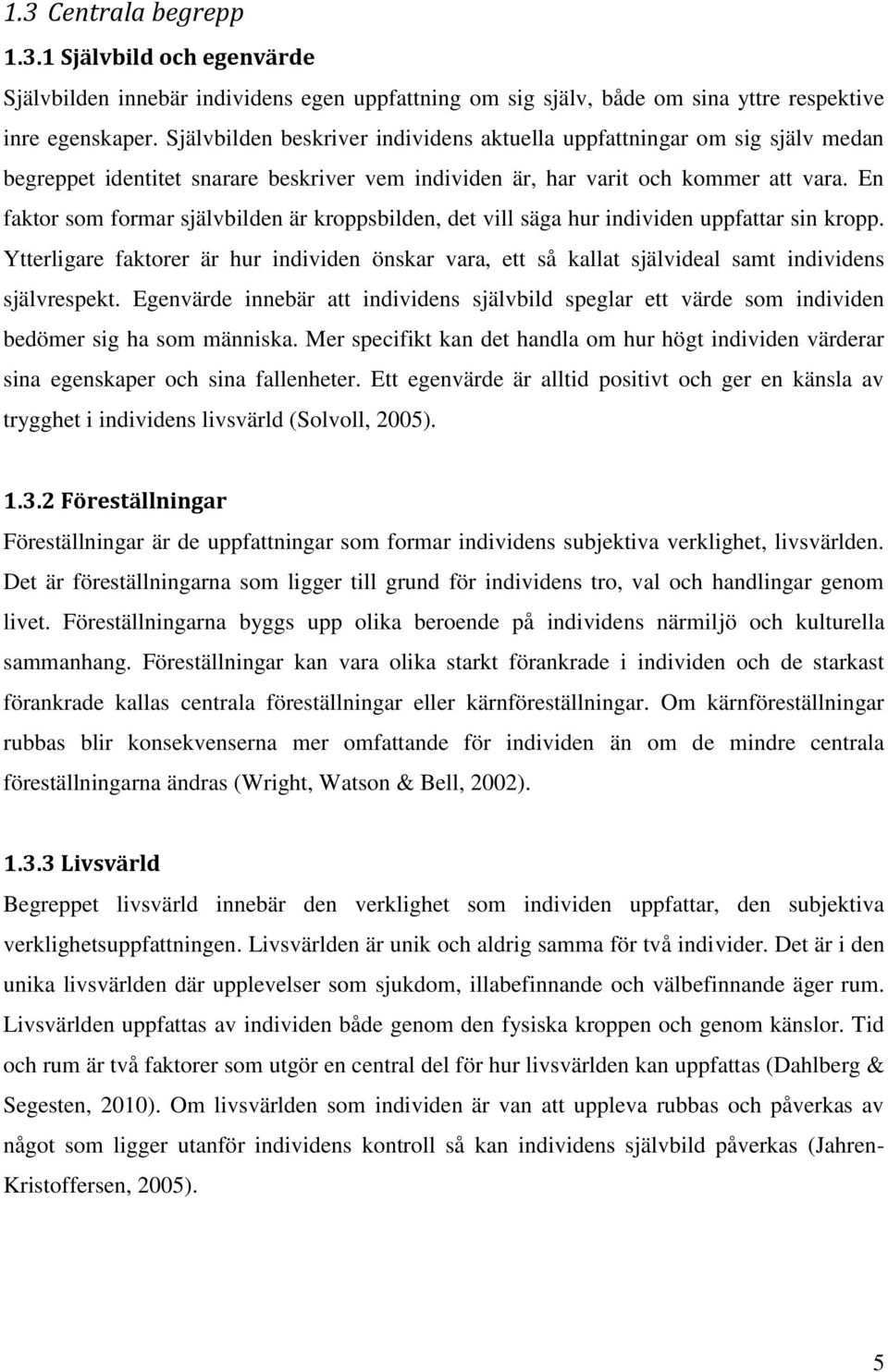 En faktor som formar självbilden är kroppsbilden, det vill säga hur individen uppfattar sin kropp.