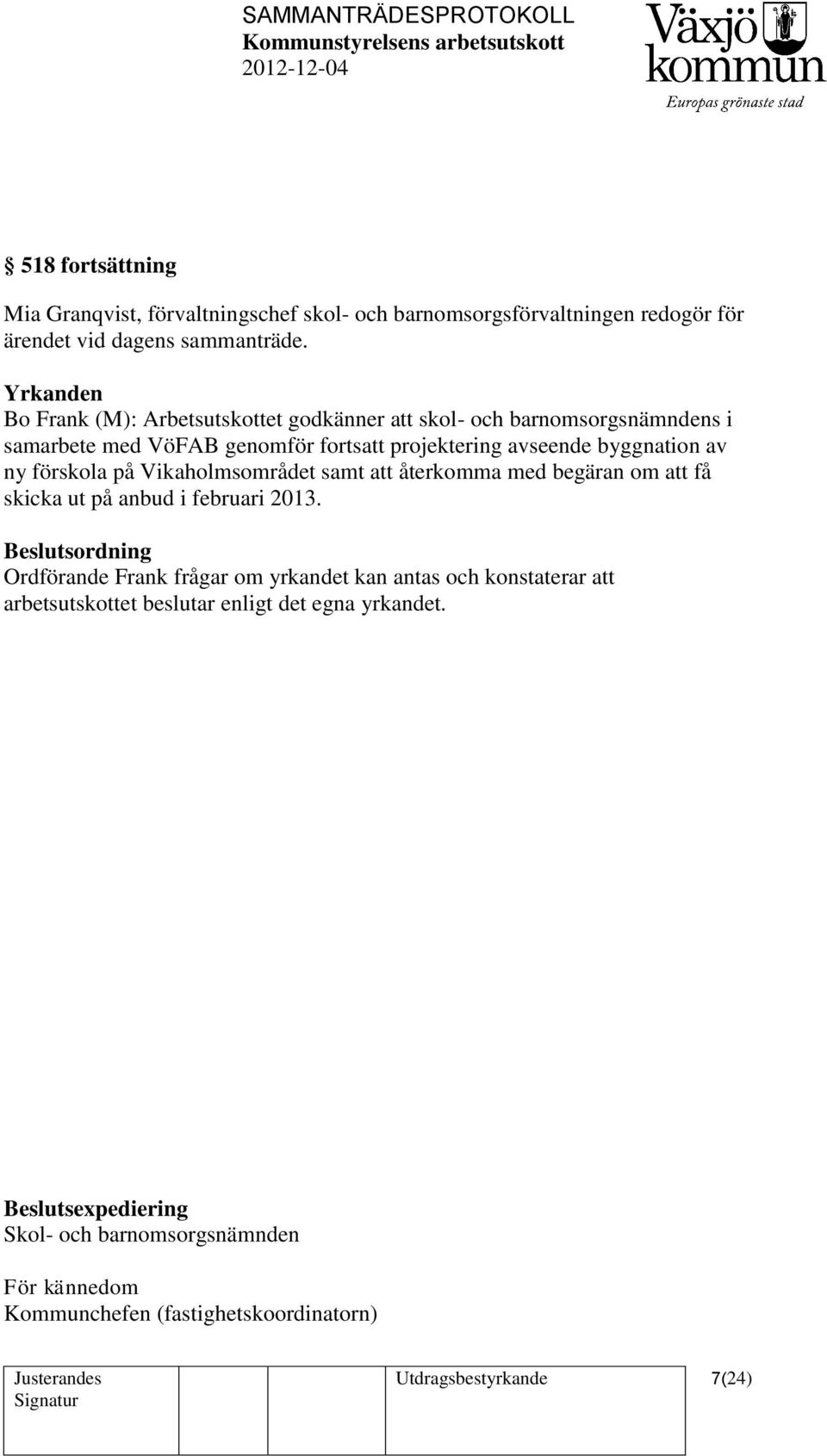 förskola på Vikaholmsområdet samt att återkomma med begäran om att få skicka ut på anbud i februari 2013.