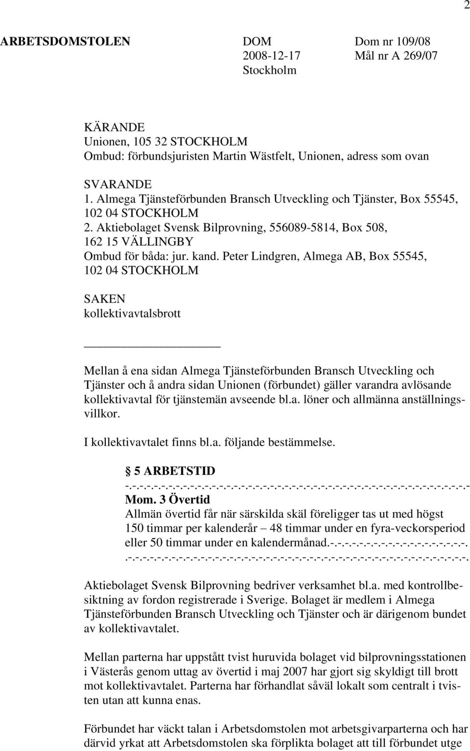 Peter Lindgren, Almega AB, Box 55545, 102 04 STOCKHOLM SAKEN kollektivavtalsbrott Mellan å ena sidan Almega Tjänsteförbunden Bransch Utveckling och Tjänster och å andra sidan Unionen (förbundet)
