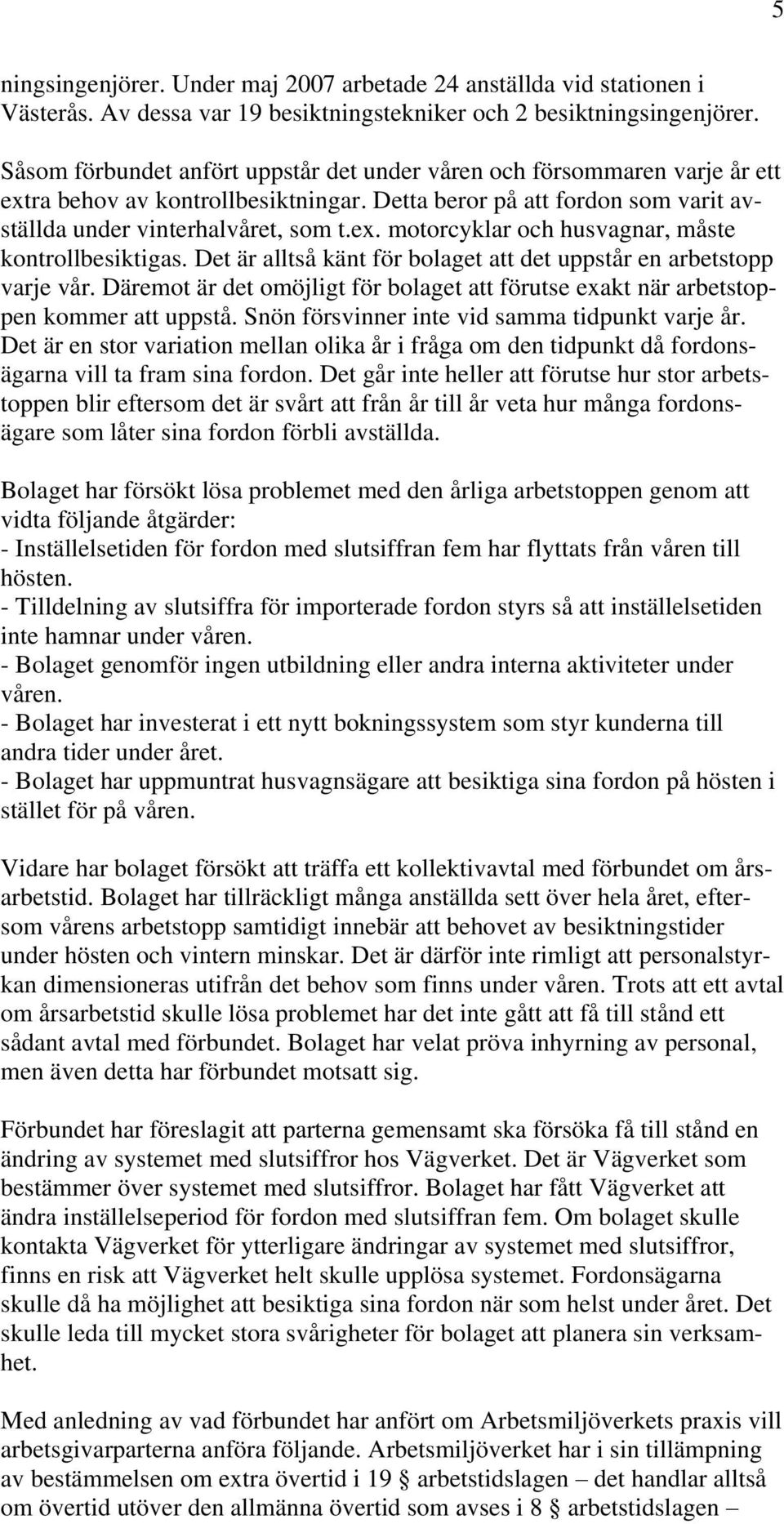 Det är alltså känt för bolaget att det uppstår en arbetstopp varje vår. Däremot är det omöjligt för bolaget att förutse exakt när arbetstoppen kommer att uppstå.