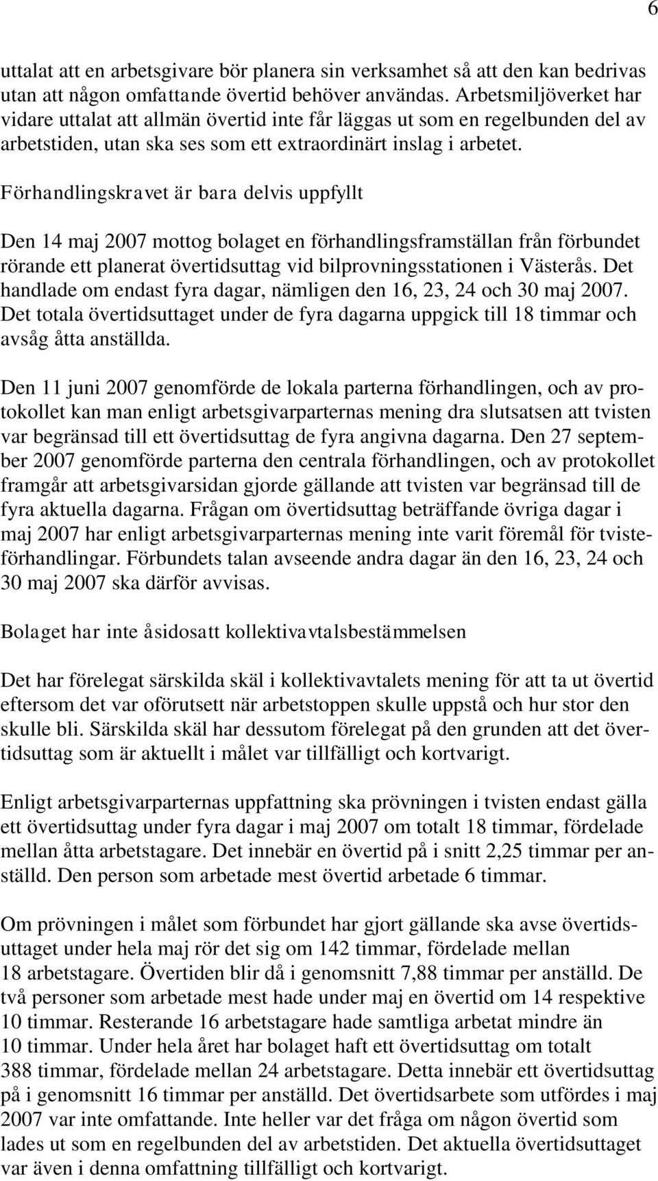 Förhandlingskravet är bara delvis uppfyllt Den 14 maj 2007 mottog bolaget en förhandlingsframställan från förbundet rörande ett planerat övertidsuttag vid bilprovningsstationen i Västerås.