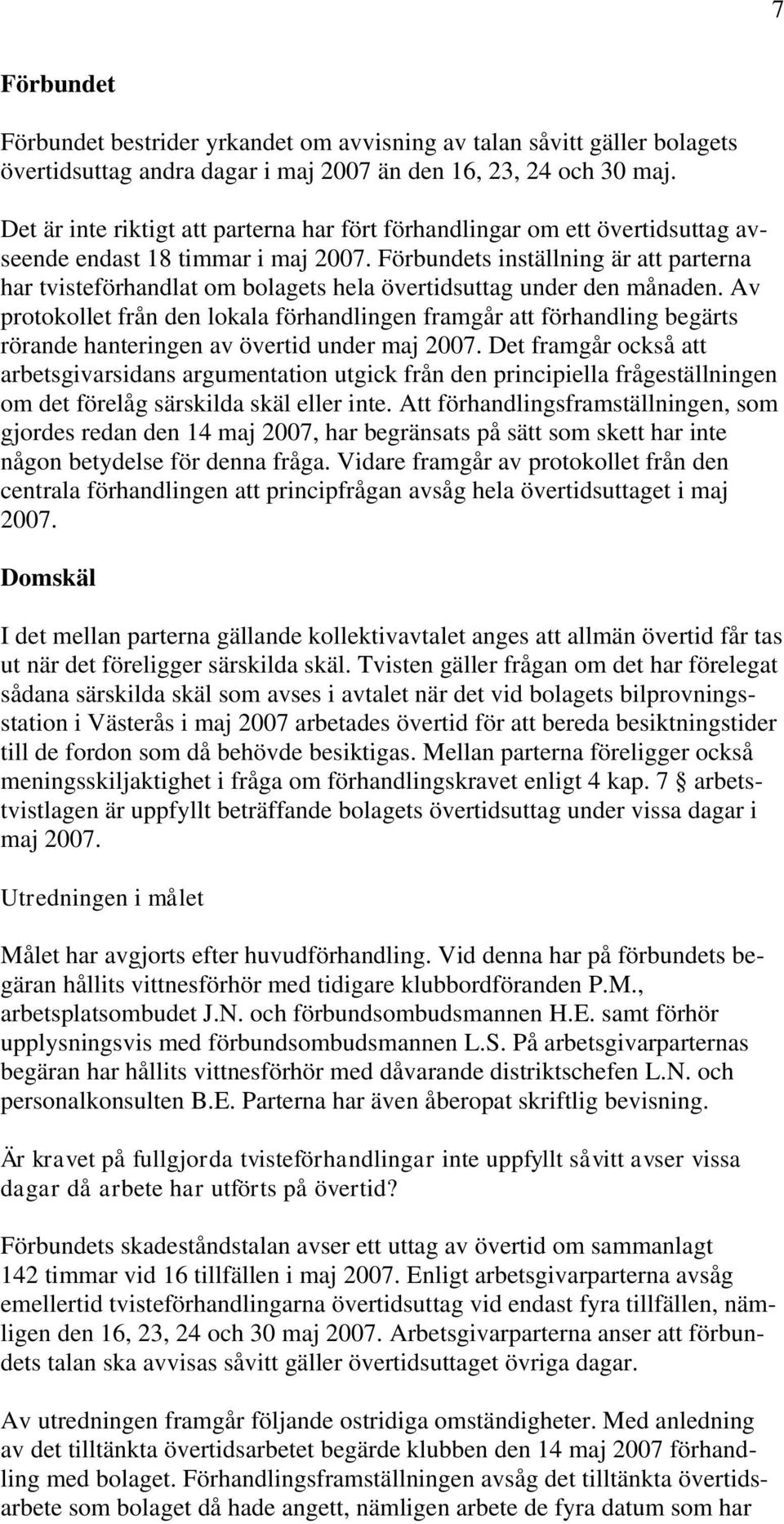 Förbundets inställning är att parterna har tvisteförhandlat om bolagets hela övertidsuttag under den månaden.