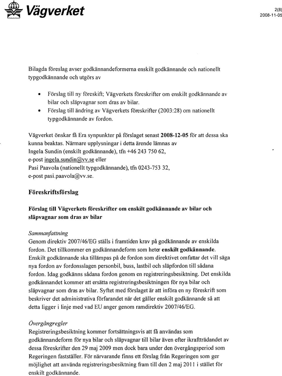 Vägverket önskar ra Era synpunkter på förslaget senast 2008-12-05 för att dessa ska kunna beaktas.